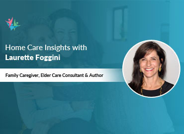 In Conversation with Laurette Foggini to Bring Her Insights on Hiring Caregivers for Elderly Care