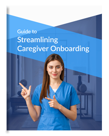Guide to Streamlining Caregiver Onboarding