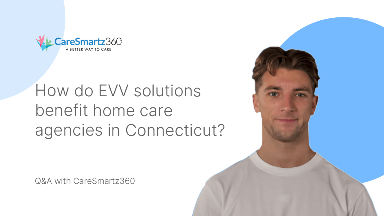 evv software benefits for home care agencies in Connecticut